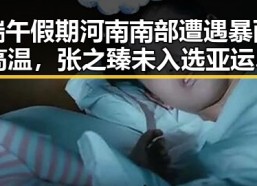 端午假期河南南部遭遇暴雨高温，张之臻未入选亚运会引发热议