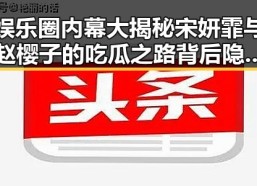 娱乐圈内幕大揭秘宋妍霏与赵樱子的吃瓜之路背后隐藏的真相