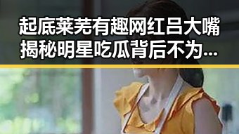 起底莱芜有趣网红吕大嘴揭秘明星吃瓜背后不为人知的故事
