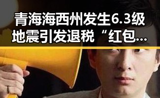 青海海西州发生6.3级地震引发退税“红包”事件所有人需注意内地明星八卦曝光
